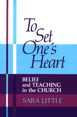 To Set One's Heart: Belief and Teaching in the Church - Little, Sara, Ph.D.