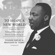 To Shape a New World: Essays on the Political Philosophy of Martin Luther King Jr.