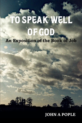 To Speak Well of God: An Exposition of the Book of Job - Pople, John
