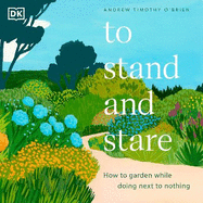 To Stand And Stare: How to Garden While Doing Next to Nothing