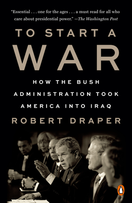 To Start a War: How the Bush Administration Took America Into Iraq - Draper, Robert