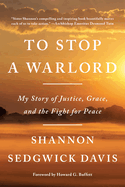 To Stop a Warlord: My Story of Justice, Grace, and the Fight for Peace