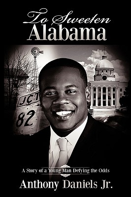 To Sweeten Alabama: A Story of a Young Man Defying the Odds - Daniels, Anthony, Jr.