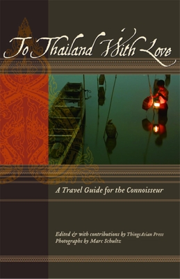 To Thailand with Love: A Travel Guide for the Connoisseur - Dutt, Nabanita (Editor), and Schultz, Marc (Photographer), and Fay, Kim (Editor)