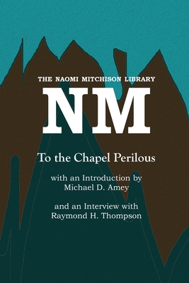 To the Chapel Perilous - Mitchison, Naomi, and Amey, Michael D. (Introduction by), and Thompson, Raymond H.