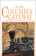 To the Columbia Gateway: The Oregon Railway and the Northern Pacific, 1879-1884