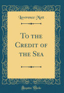 To the Credit of the Sea (Classic Reprint)