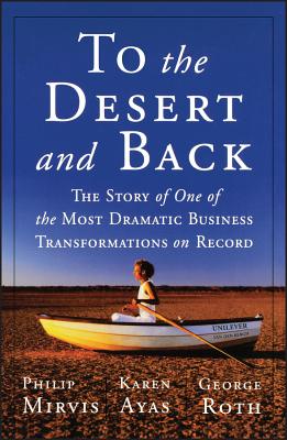 To the Desert and Back: The Story of One of the Most Dramatic Business Transformations on Record - Mirvis, Philip H, and Ayas, Karen, and Roth, George