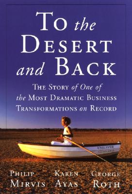 To the Desert and Back: The Story of One of the Most Dramatic Business Transformations on Record - Mirvis, Philip H, and Ayas, Karen, and Roth, George, DC, ND