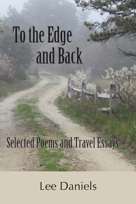 To the Edge and Back: Selected Poems and Travel Essays - Daniels, Lee