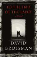 To The End of the Land - Grossman, David, and Cohen, Jessica (Translated by)