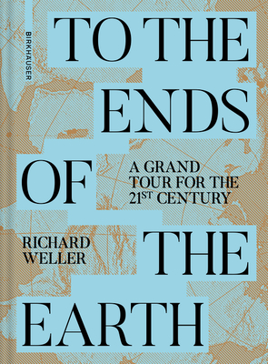 To the Ends of the Earth: A Grand Tour for the 21st Century - Weller, Richard