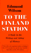 To the Finland Station: A Study in the Acting and Writing of History - Wilson, Edmund
