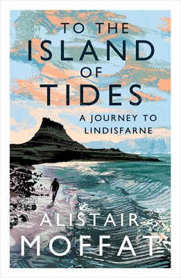 To the Island of Tides: A Journey to Lindisfarne - Moffat, Alistair
