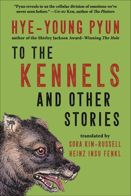 To the Kennels: And Other Stories - Pyun, Hye-Young, and Kim-Russell, Sora (Translated by), and Fenkl, Heinz Insu (Translated by)