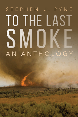 To the Last Smoke: An Anthology - Pyne, Stephen J