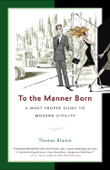 To the Manner Born: A Most Proper Guide to Modern Civility