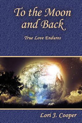 To the Moon and Back: True Love Endures - Cooper, Lori J