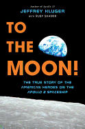 To the Moon!: The True Story of the American Heroes on the Apollo 8 Spaceship