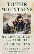 To the Mountains: My Life in Jihad, from Algeria to Afghanistan