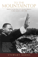 To the Mountaintop: Martin Luther King Jr.'s Sacred Mission to Save America: 1955-1968