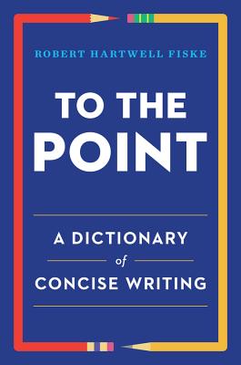 To the Point: A Dictionary of Concise Writing - Fiske, Robert Hartwell
