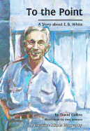 To the Point: A Story about E. B. White