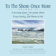 To the Shore Once More Volume II: A Journey Down the Jersey Shore; Prose, Poetry, and Works of Art