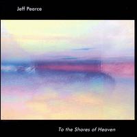 To the Shores of Heaven - Jeff Pearce