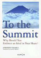 To the Summit: Why Should You Embrace an Ideal in Your Heart? - Tasaka, Hiroshi, and Morton, Leith D (Translated by)