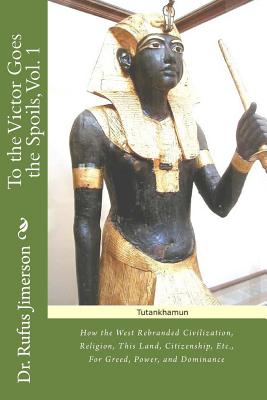 To the Victor Goes the Spoils, Vol. 1: How the West Rebrand Civilization, Religion, This Land, Citizenship, Etc., For Greed, Power, and Dominance - Jimerson, Rufus O