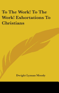 To The Work! To The Work! Exhortations To Christians