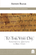 To This Very Day: Fundamental Questions in the Bible Study