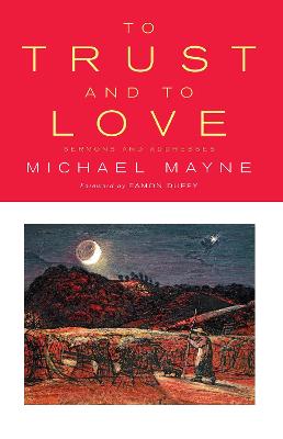 To Trust and to Love: Sermons and Addresses - Mayne, Michael, and Huffstetler, Joel W. (Editor)