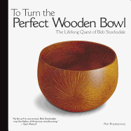 To Turn the Perfect Wooden Bowl: The Lifelong Quest of Bob Stocksdale