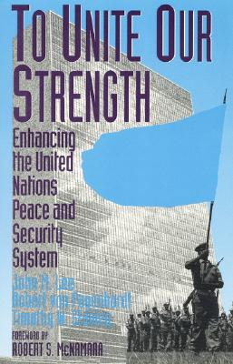 To Unite Our Strength: Enhancing United Nations Peace and Security - Lee, John M, and Pagenhardt, Robert Von, and Stanley, Timothy W