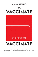 To Vaccinate or not to Vaccinate: A Review of Scientific Literature on Vaccines