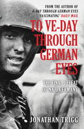 To VE-Day Through German Eyes: The Final Defeat of Nazi Germany