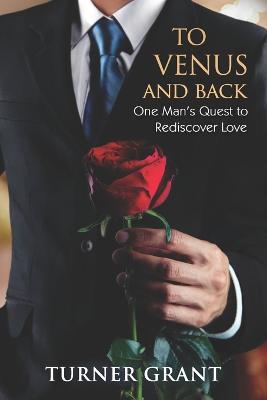 To Venus and Back: One Man's Quest to Rediscover Love - Grant, Turner