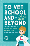 To Vet School and Beyond: A Guide for Young, Aspiring Vets