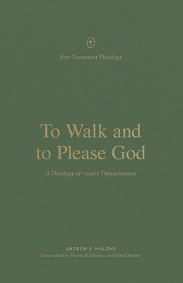 To Walk and to Please God: A Theology of 1 and 2 Thessalonians - Malone, Andrew, and Schreiner, Thomas R (Editor), and Rosner, Brian S (Editor)