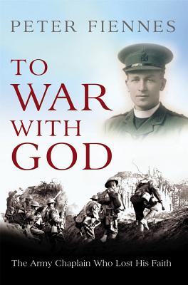 To War with God: The Army Chaplain Who Lost His Faith - Fiennes, Peter