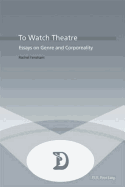 To Watch Theatre: Essays on Genre and Corporeality