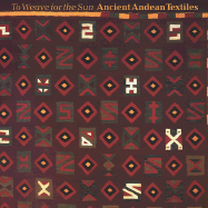 To Weave for the Sun: Ancient Andean Textiles - Stone-Miller, Rebecca