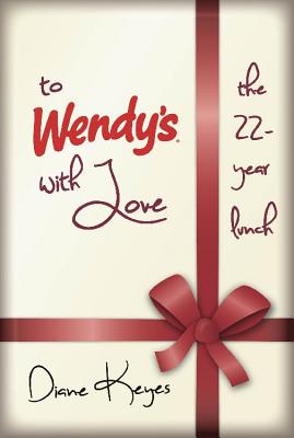 To Wendy's with Love: The 22-Year Lunch - Keyes, Diane