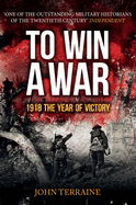 To Win a War: 1918 the Year of Victory