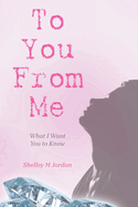 To You From Me: What I Want You to Know