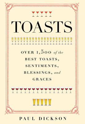 Toasts: Over 1,500 of the Best Toasts, Sentiments, Blessings, and Graces - Dickson, Paul, Mr.