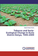 Tobacco and Socio-Ecological Change in Kuria District Kenya, 1945-2009