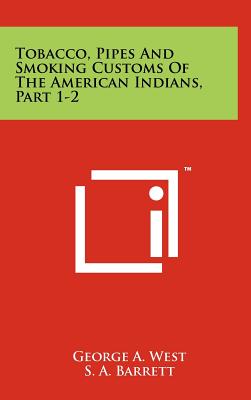 Tobacco, Pipes And Smoking Customs Of The American Indians, Part 1-2 - West, George a, and Barrett, S a (Editor), and Edwards, Ira (Editor)